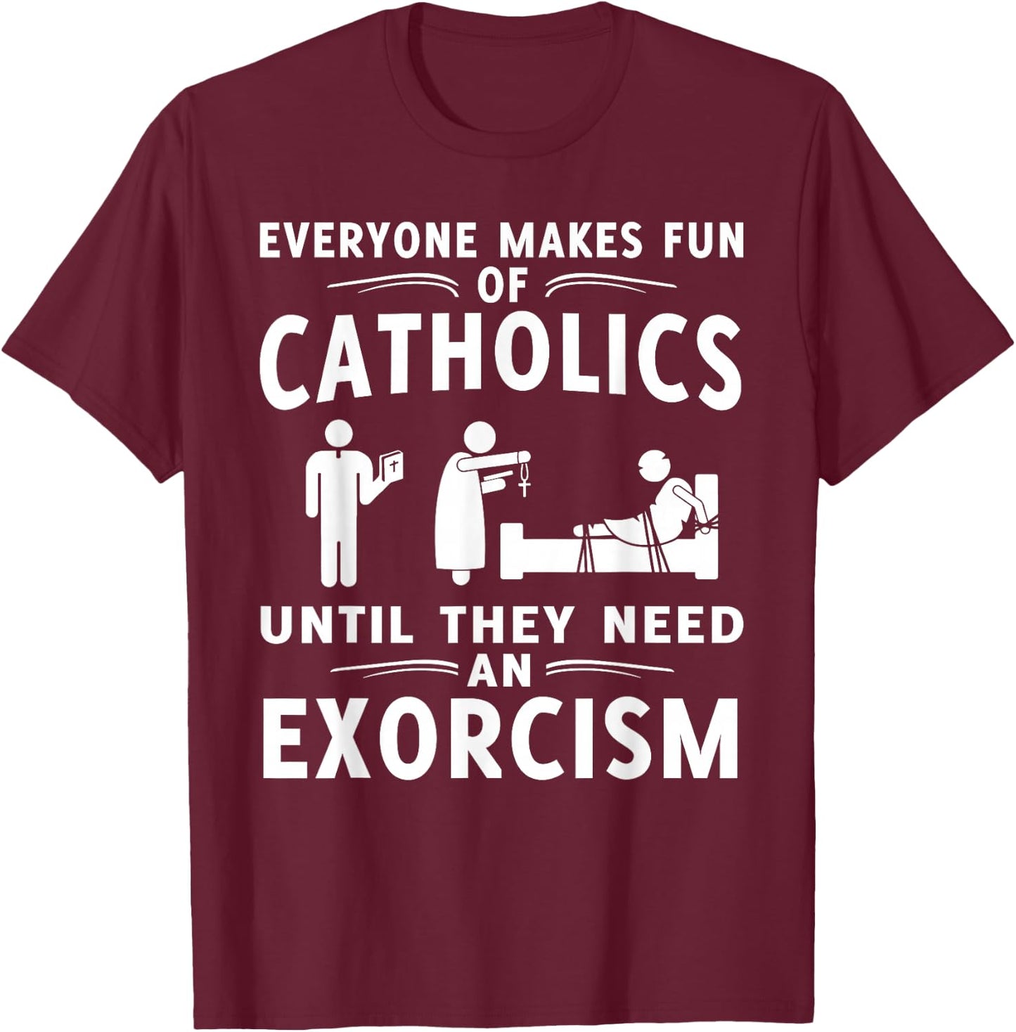 Everyone Makes Fun Of Catholics Until Exorcism Gift T-Shirt - T-Shirt | Maroon