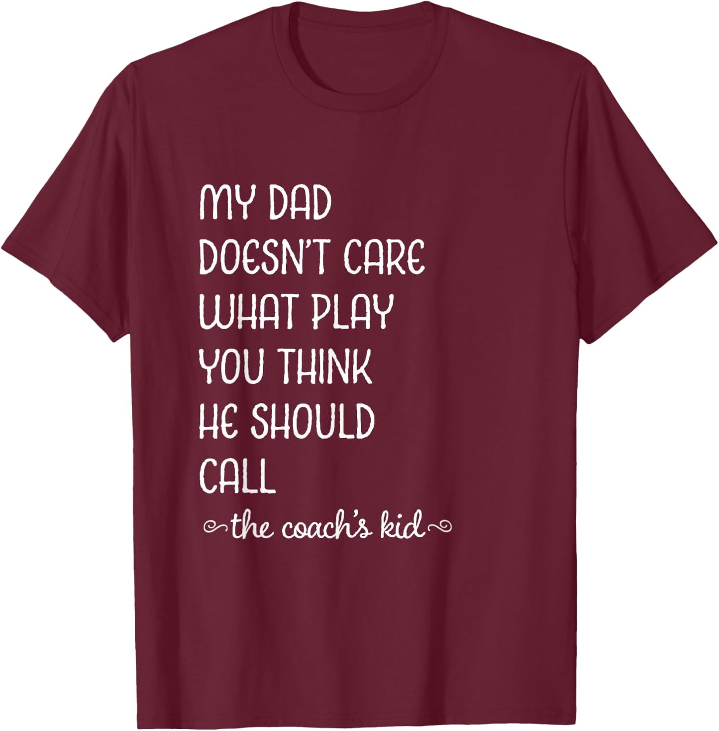 Coach's Kid My Dad Doesn't Care What Play You Think T-Shirt - T-Shirt | Maroon