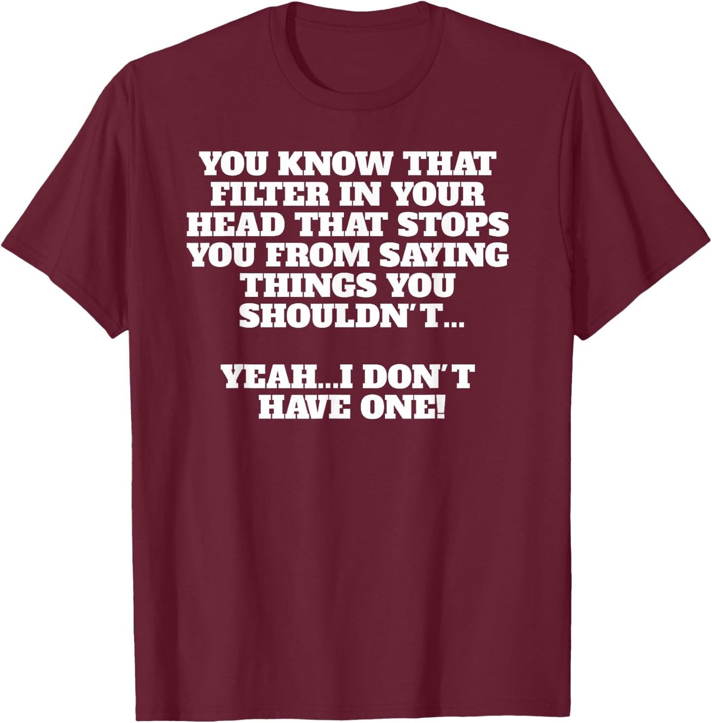 I Have No Filter Sarcastic Funny Novelty Men Women T-Shirt - T-Shirt | Maroon