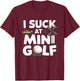I Suck at Mini Golf Funny T-Shirt - T-Shirt | Maroon