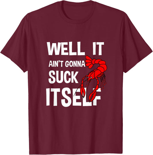 Well It Ain't Gonna Suck Itself Funny Crawfish Lobster T-Shirt - T-Shirt | Maroon