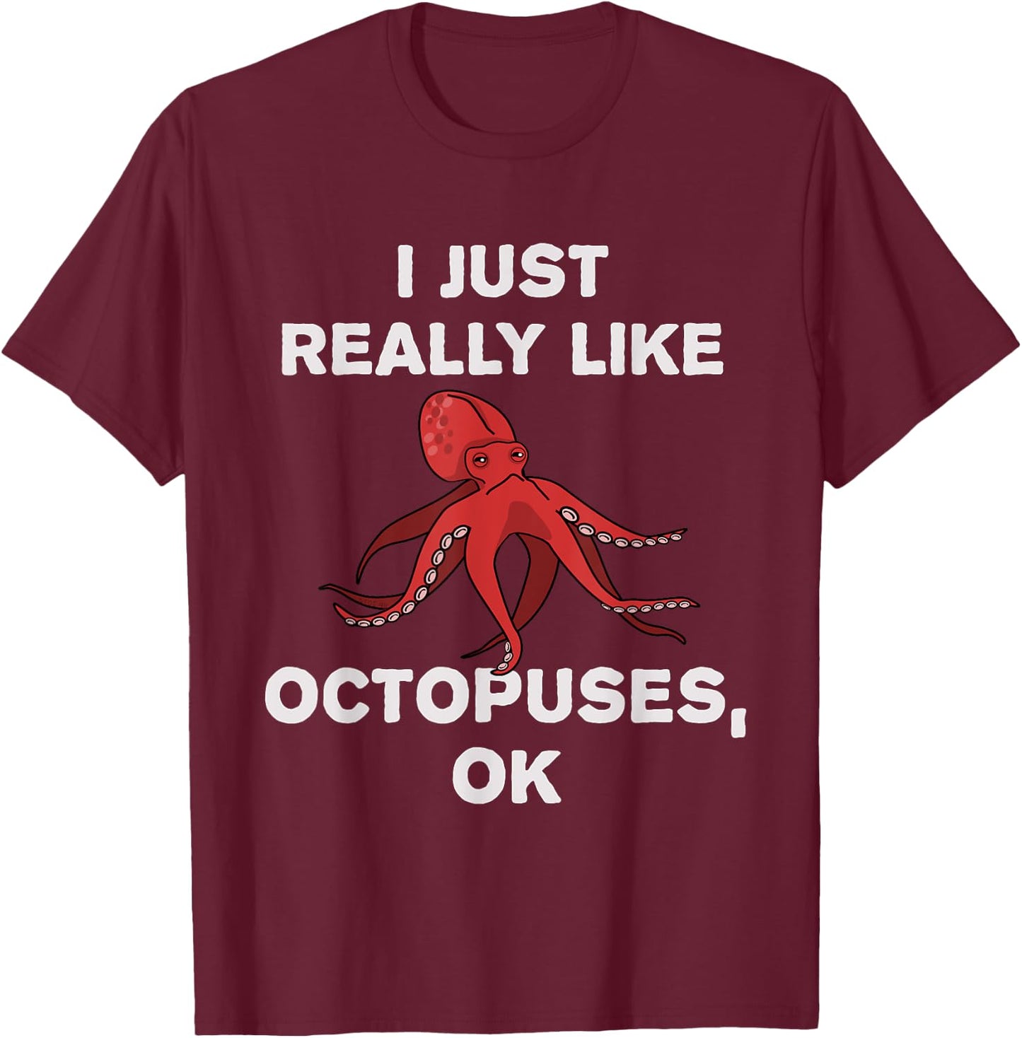 I Just Really Like Octopuses OK? Funny Octopus Tentacles T-Shirt - T-Shirt | Maroon
