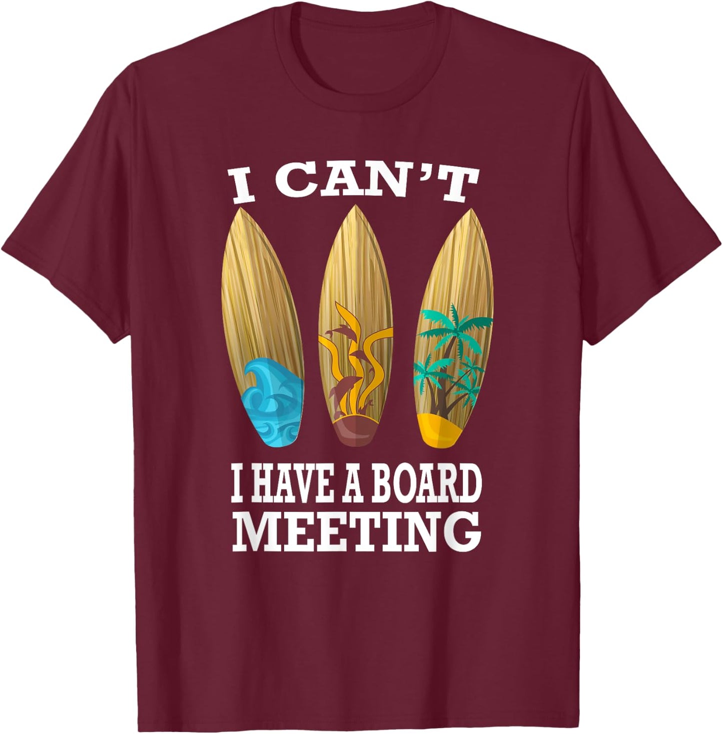I Can't I Have A Board Meeting Surfing Funny Gift T-Shirt - T-Shirt | Maroon