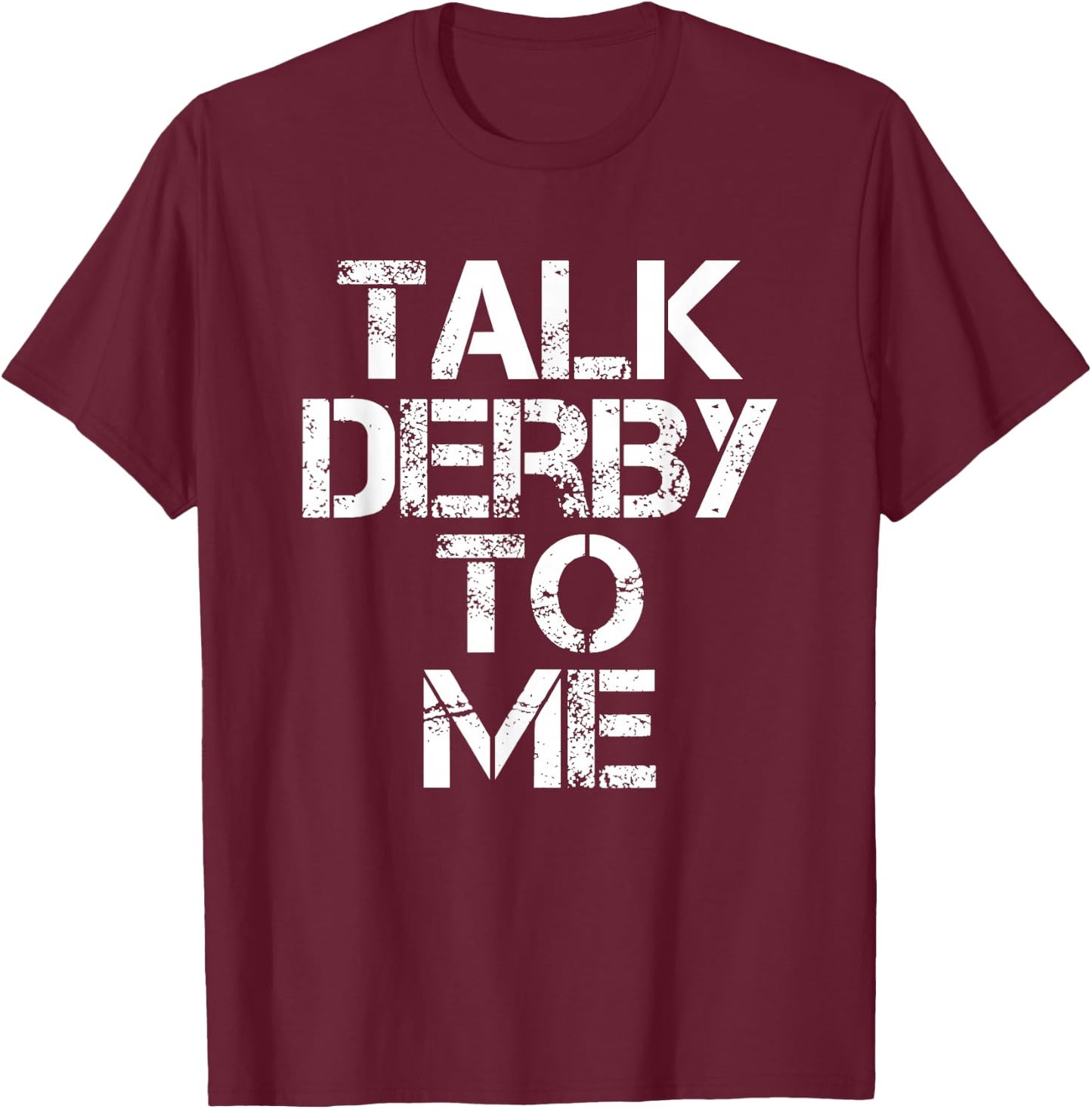 Talk Derby to Me Demolition Derby Car T-Shirt - T-Shirt | Maroon