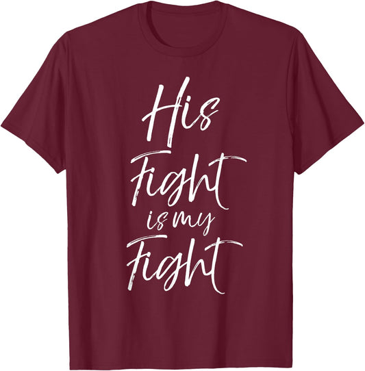 His Fight is My Fight Shirt Cancer Support Shirt T-Shirt - T-Shirt | Maroon