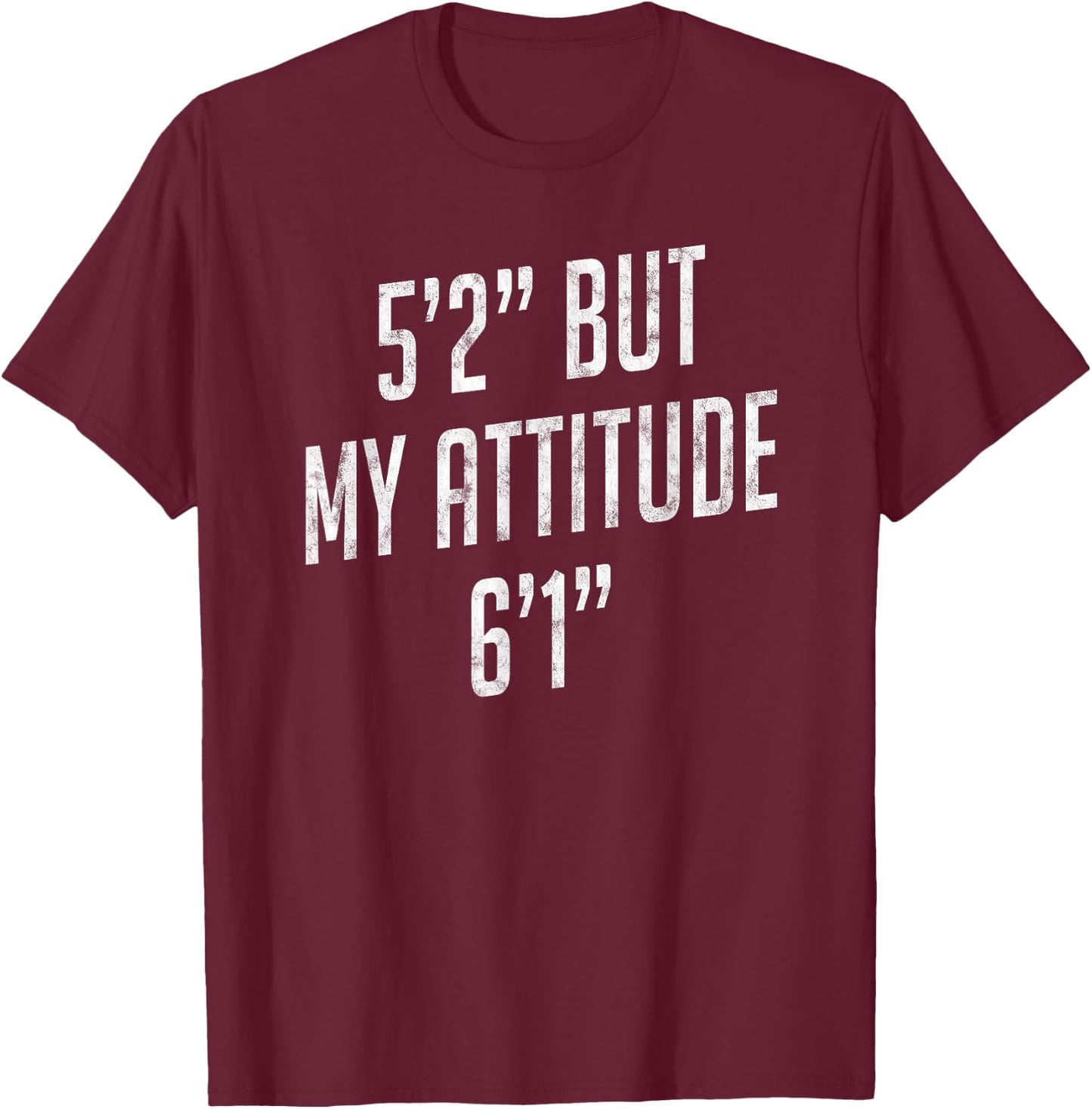 5 Foot 2 But My attitude 6 foot 1 Funny Idea Short Girl Gift T-Shirt - T-Shirt | Maroon