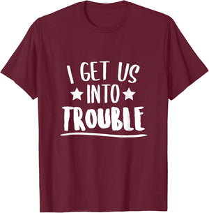 I Get Us Into Trouble Gift Instigator T-Shirt - T-Shirt | Maroon