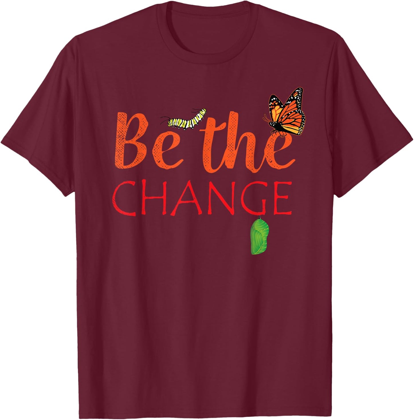Be The Change Plant Milkweed Monarch Butterfly Lover Gift T-Shirt - T-Shirt | Maroon
