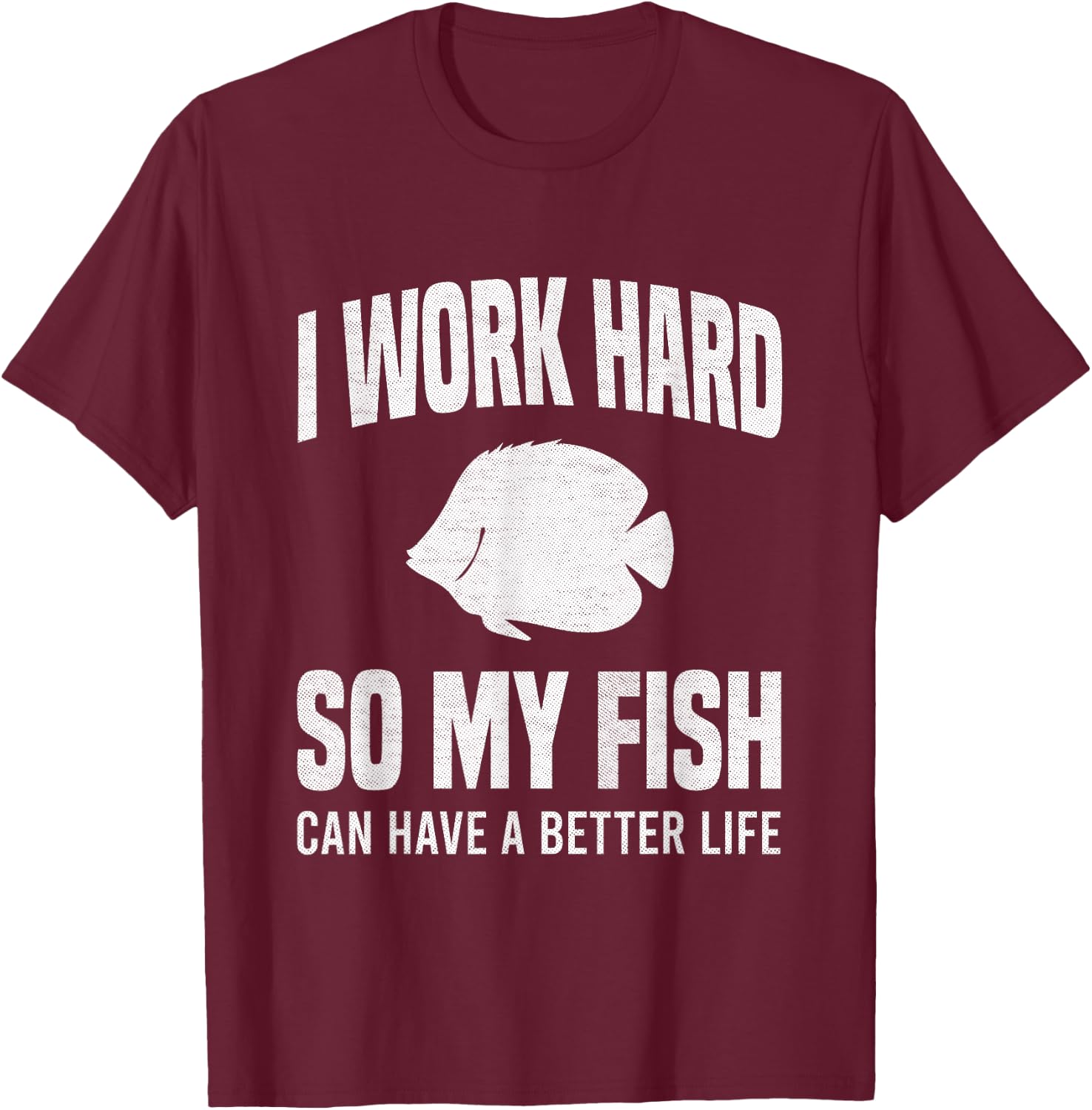 I Work Hard So My Fish Can Have A Better Life Funny Aquarium T-Shirt - T-Shirt | Maroon