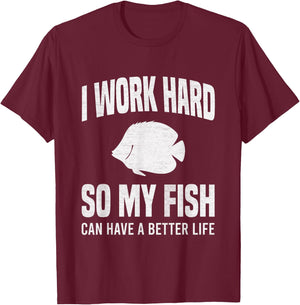I Work Hard So My Fish Can Have A Better Life Funny Aquarium T-Shirt - T-Shirt | Maroon