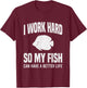 I Work Hard So My Fish Can Have A Better Life Funny Aquarium T-Shirt - T-Shirt | Maroon