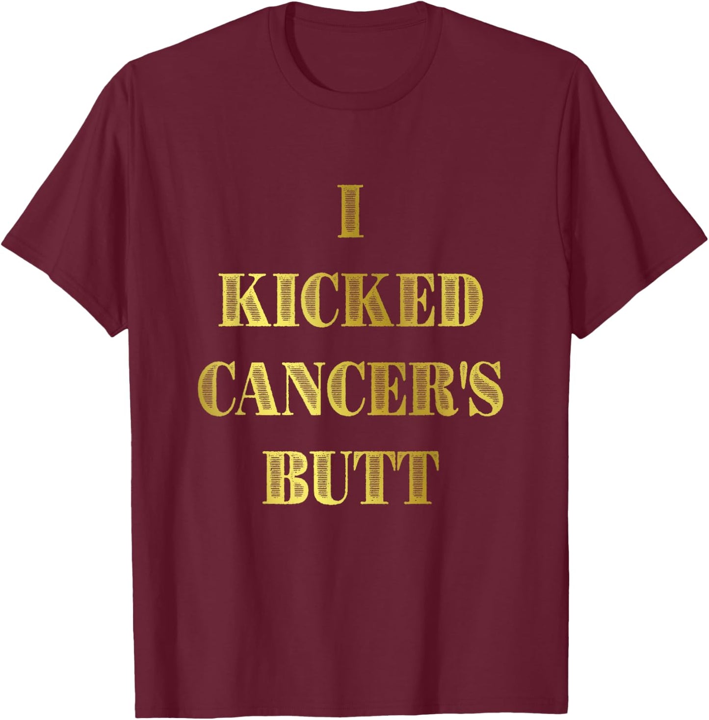 I Kicked Cancer's Butt Cancer Survivor Celebration T-Shirt - T-Shirt | Maroon