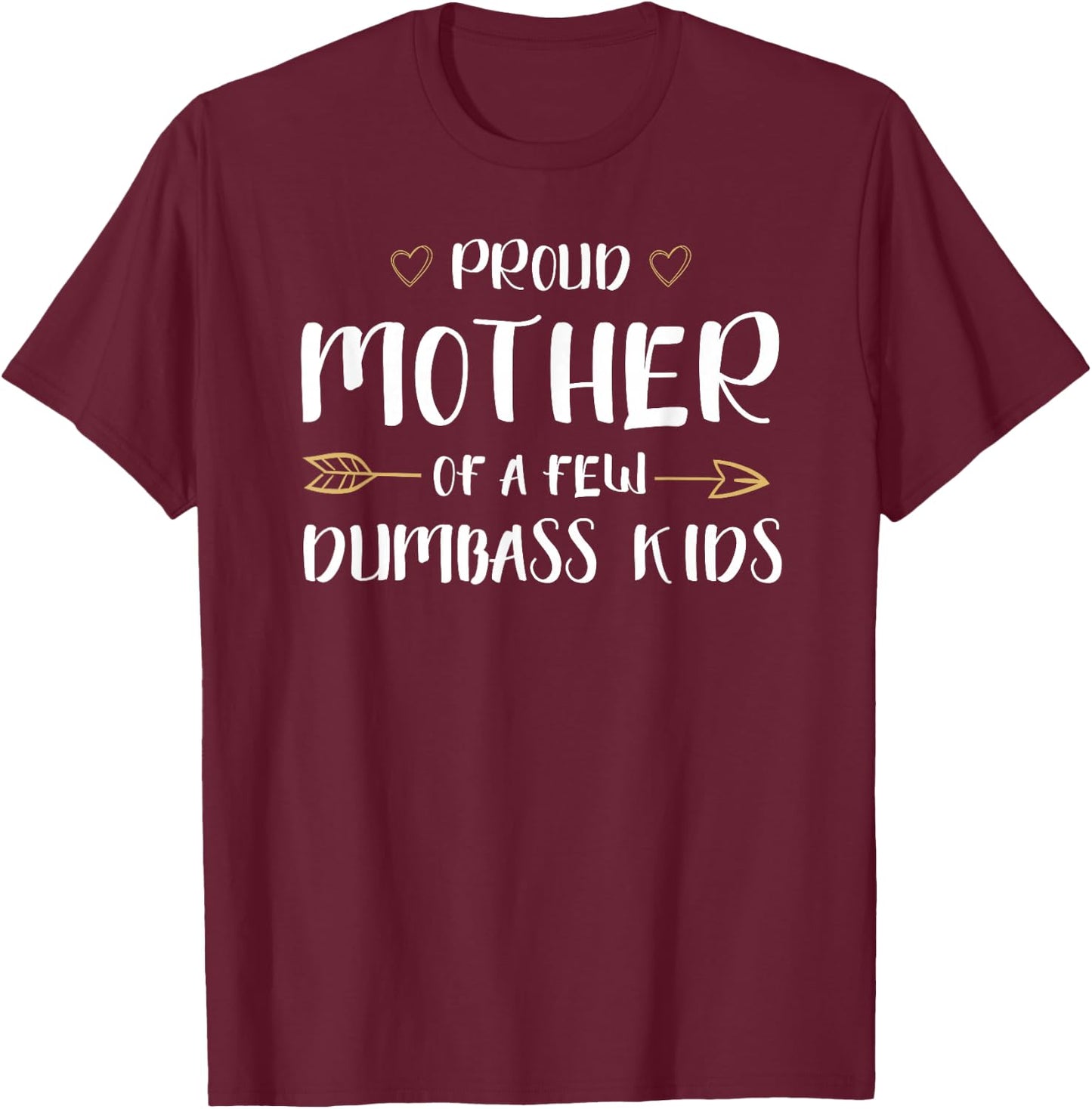 Proud Mother of A Few Dumbass Kids Funny Motherhood T-Shirt - T-Shirt | Maroon
