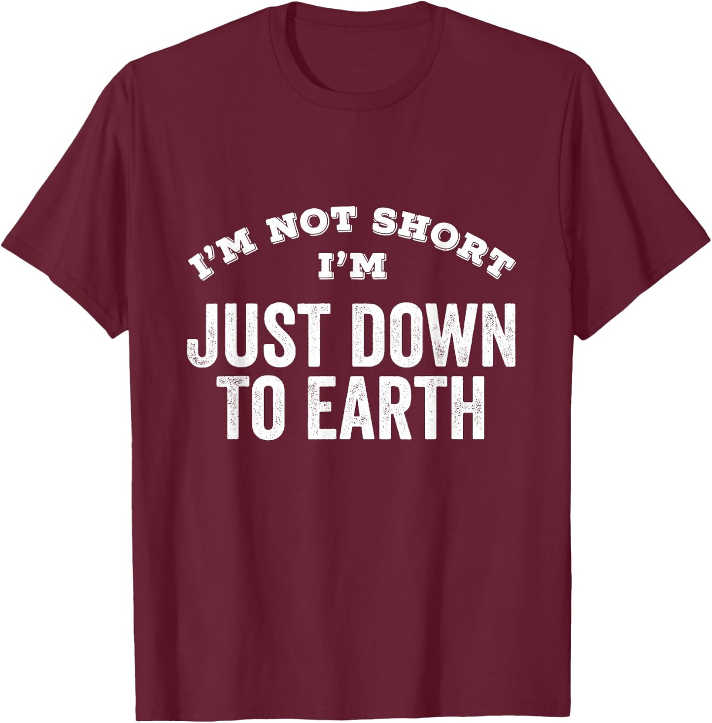 I'm Not Short I'm Just Down To Earth Vertically Challenged T-Shirt - T-Shirt | Maroon