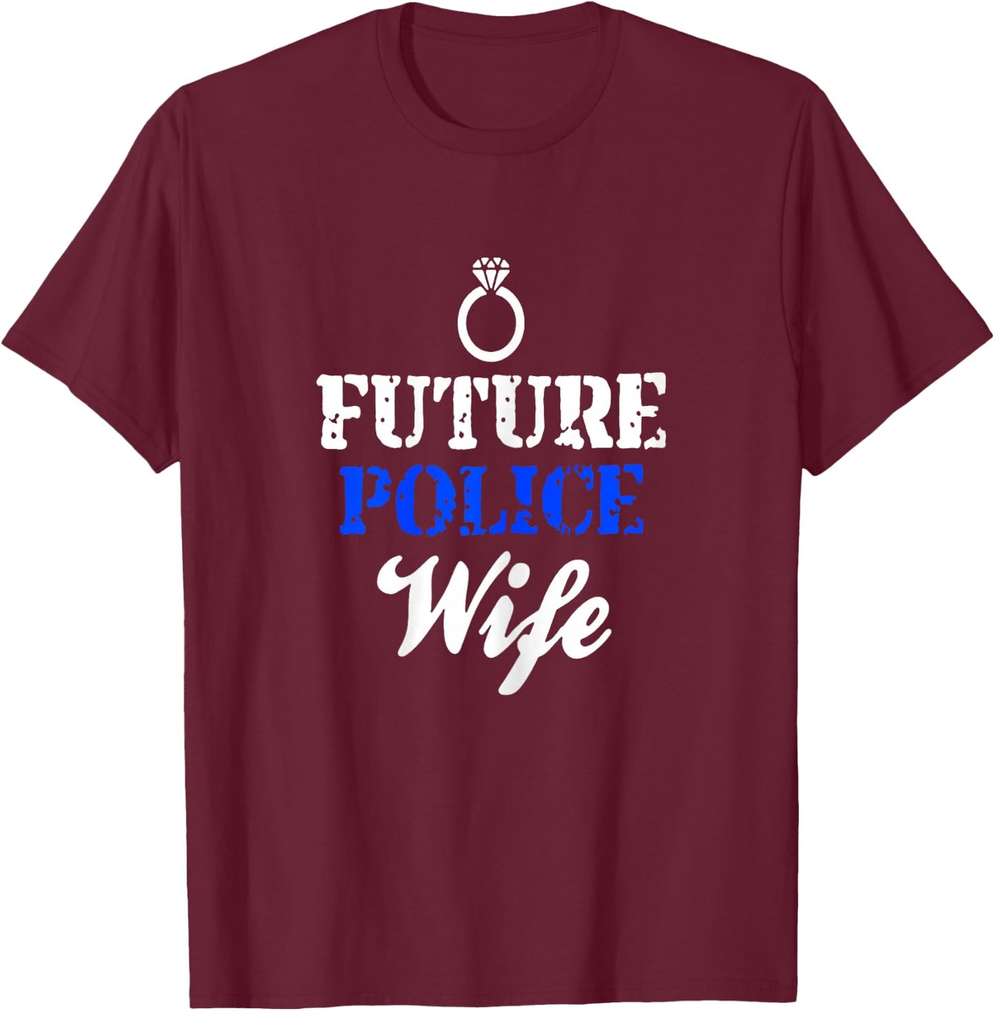 Future Police Wife Police Girlfriend Gift Newly Engaged T-Shirt - T-Shirt | Maroon