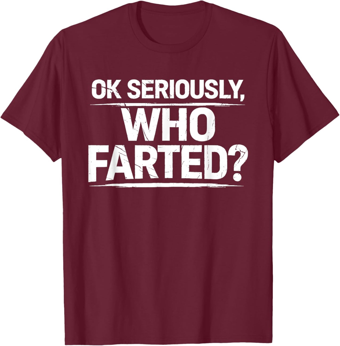 OK Seriously Who Farted Funny Fart Farting Farted Joke Humor T-Shirt - T-Shirt | Maroon