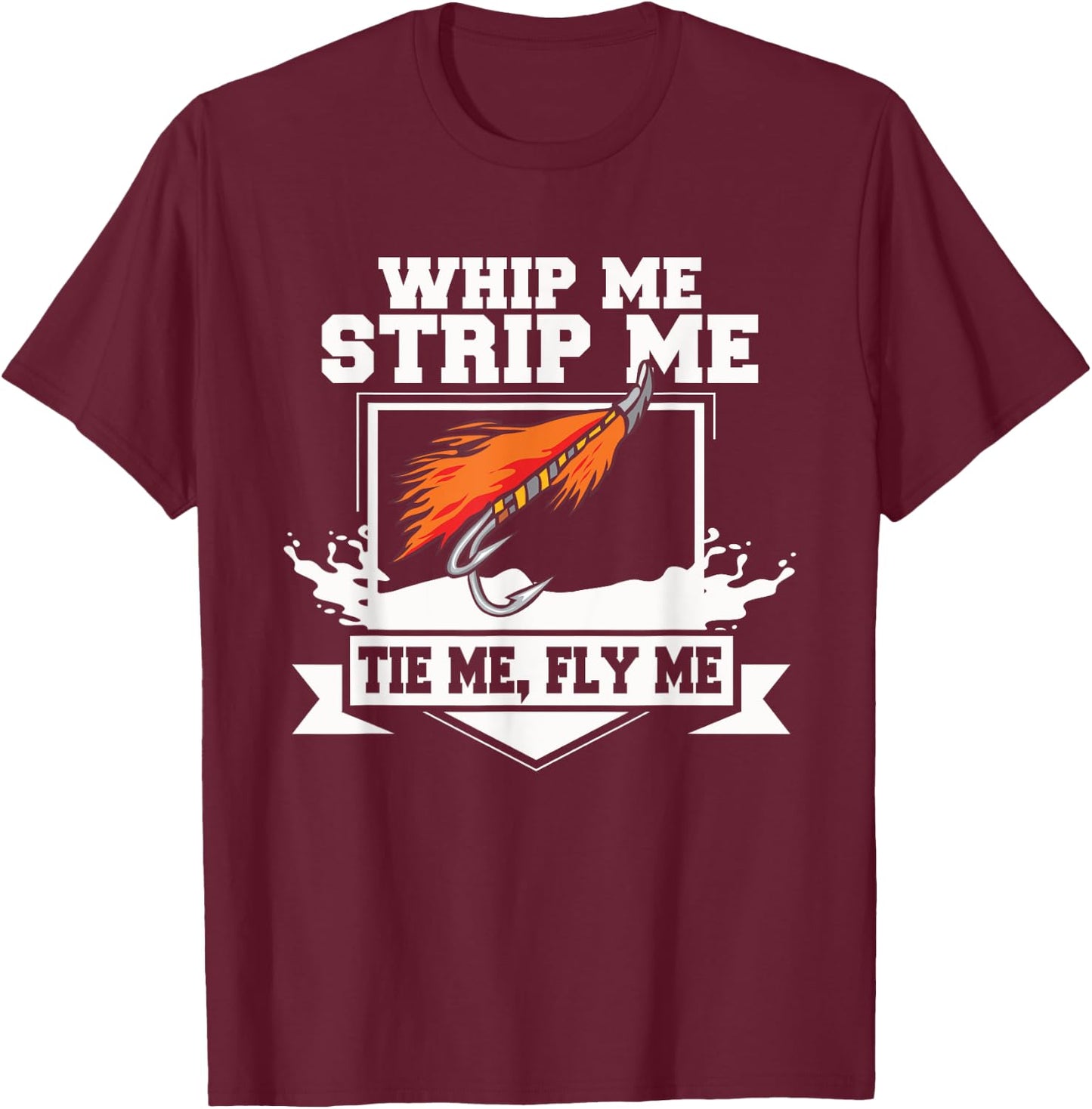 Fly Fishing Funny Fly Tying Whip Me Strip Me Tie Me T-Shirt - T-Shirt | Maroon