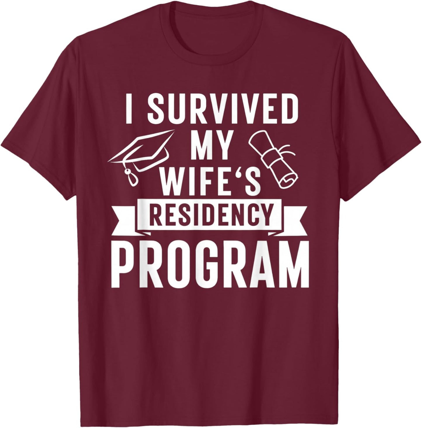 I Survived My Wife's Residency Program Medical Graduation T-Shirt - T-Shirt | Maroon