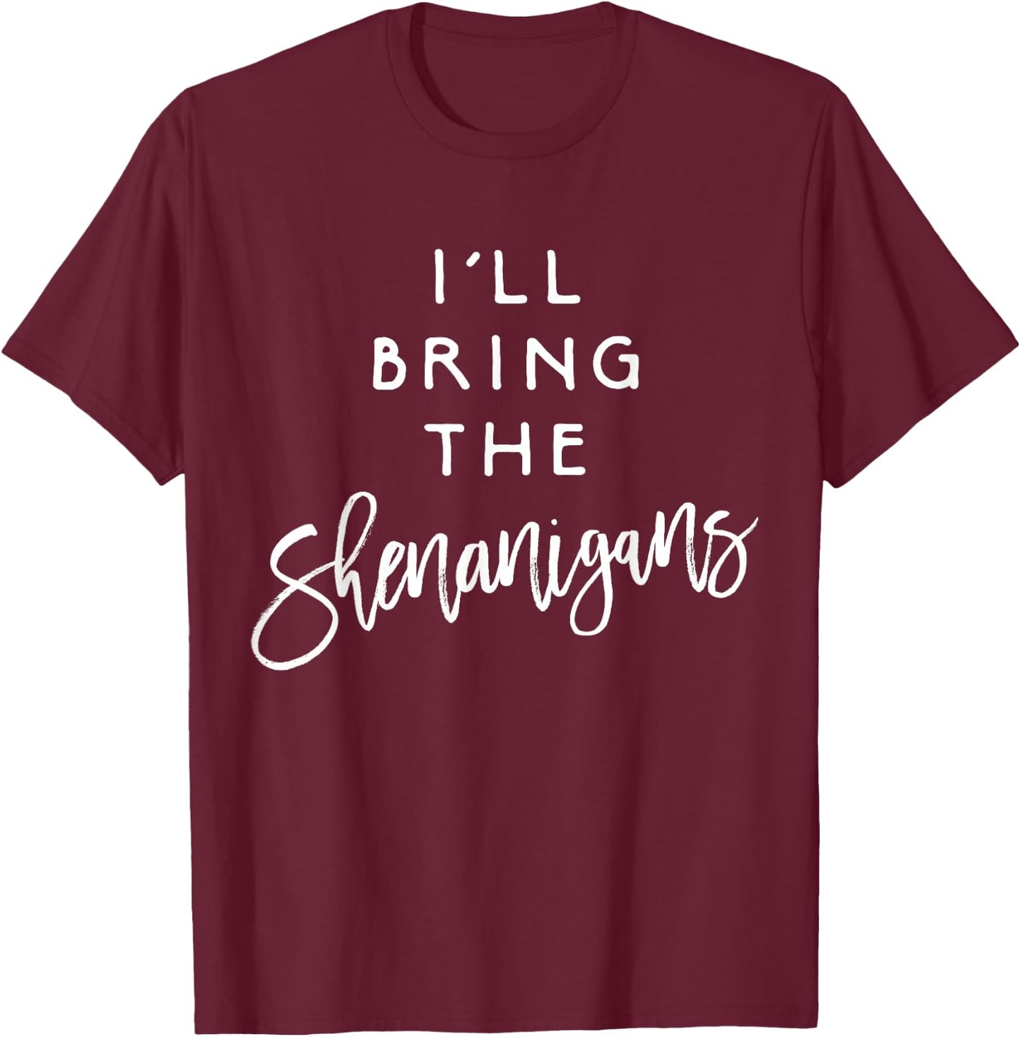 I'll Bring The Shenanigans Shirt Funny Drinking Party Group T-Shirt - T-Shirt | Maroon