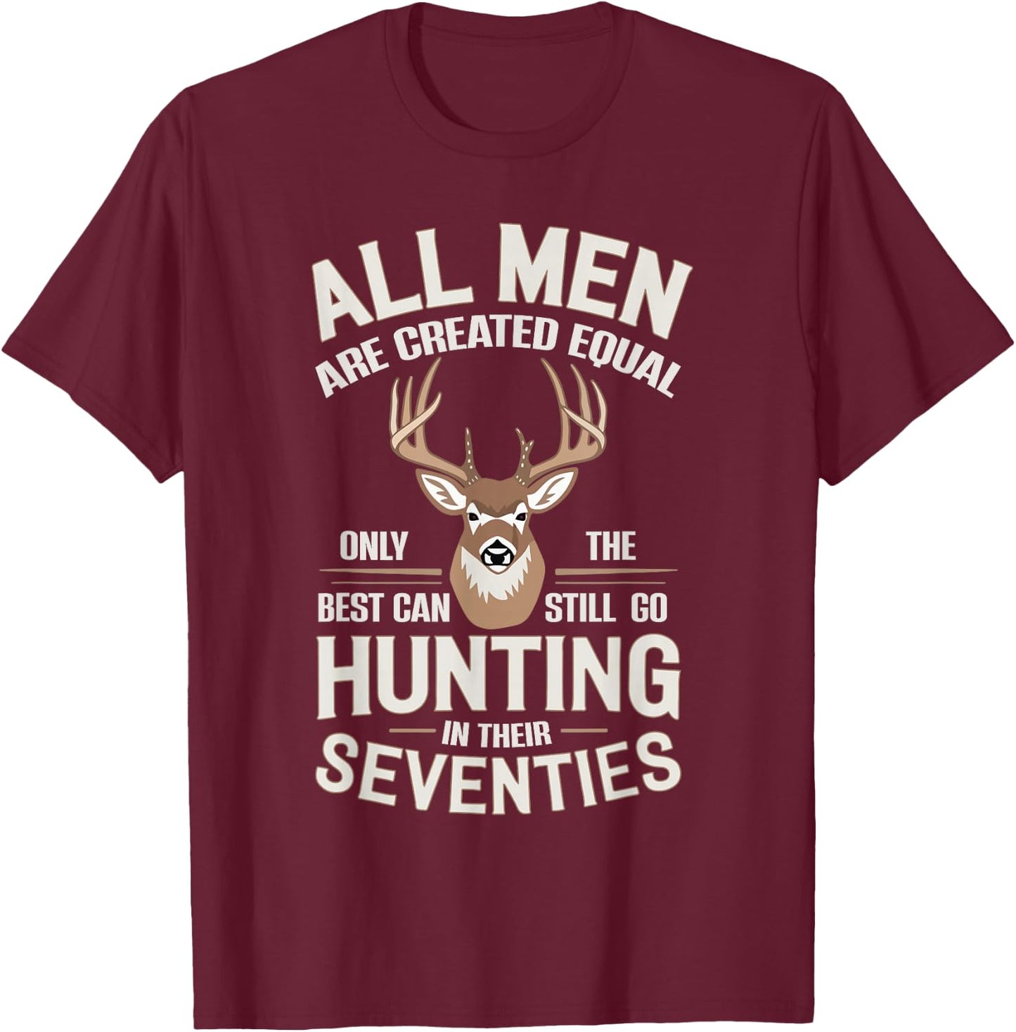 All Men Are Created Equal Only The Best Can Still Go Hunting T-Shirt - T-Shirt | Maroon