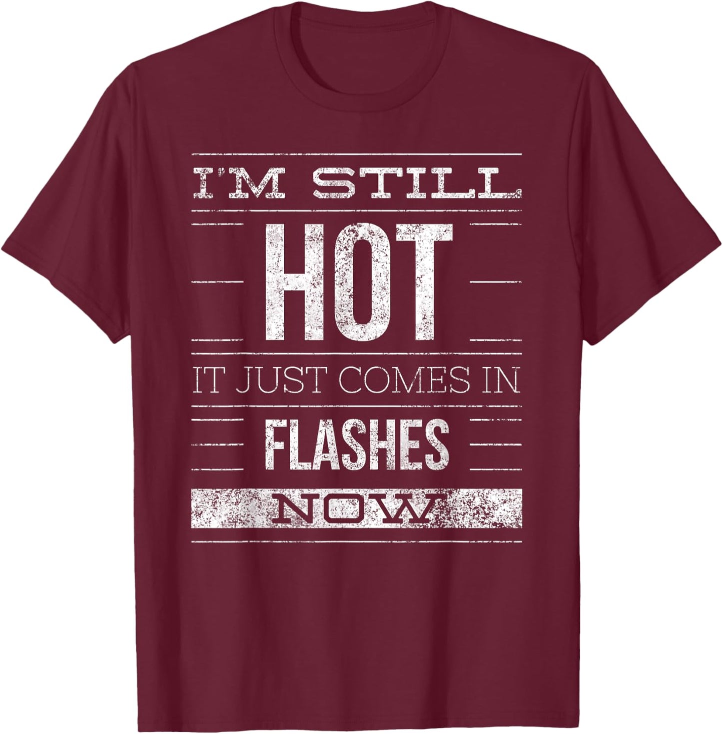 I'm Still Hot It Just Comes in Flashes Now T-Shirt - T-Shirt | Maroon