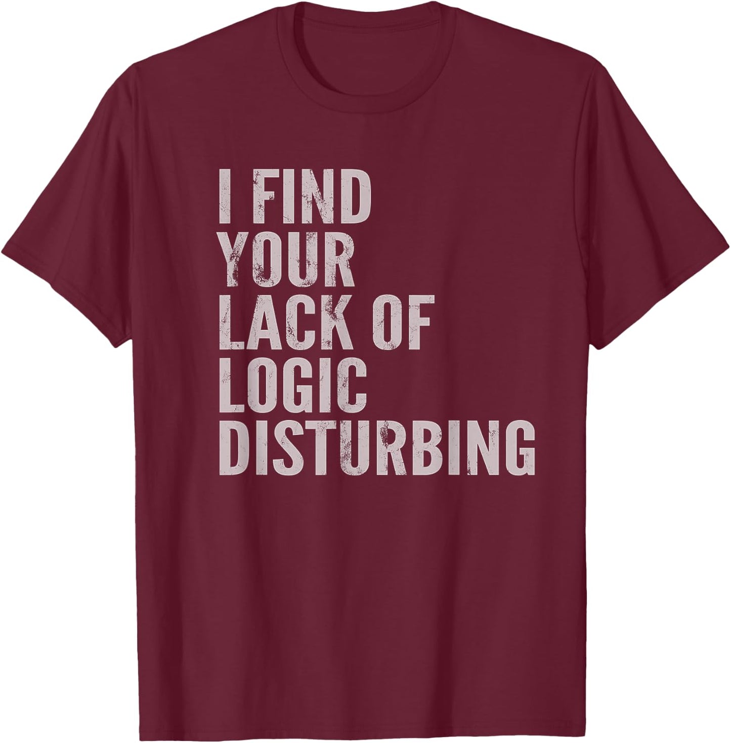 I Find Your Lack of Logic Disturbing Light T-Shirt - T-Shirt | Maroon