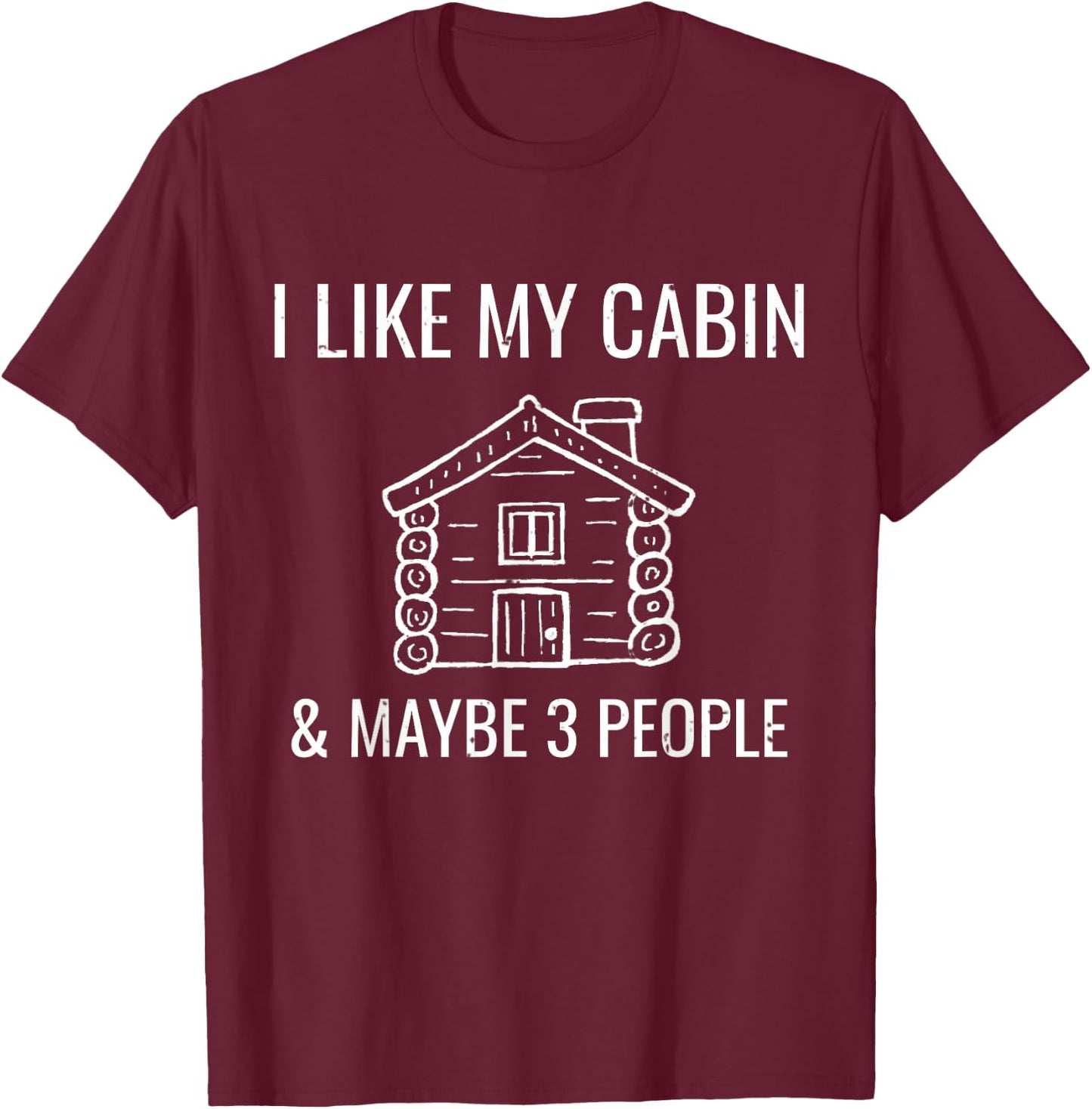 I Like My Log Cabin & Maybe 3 People Funny Camping T-Shirt - T-Shirt | Maroon