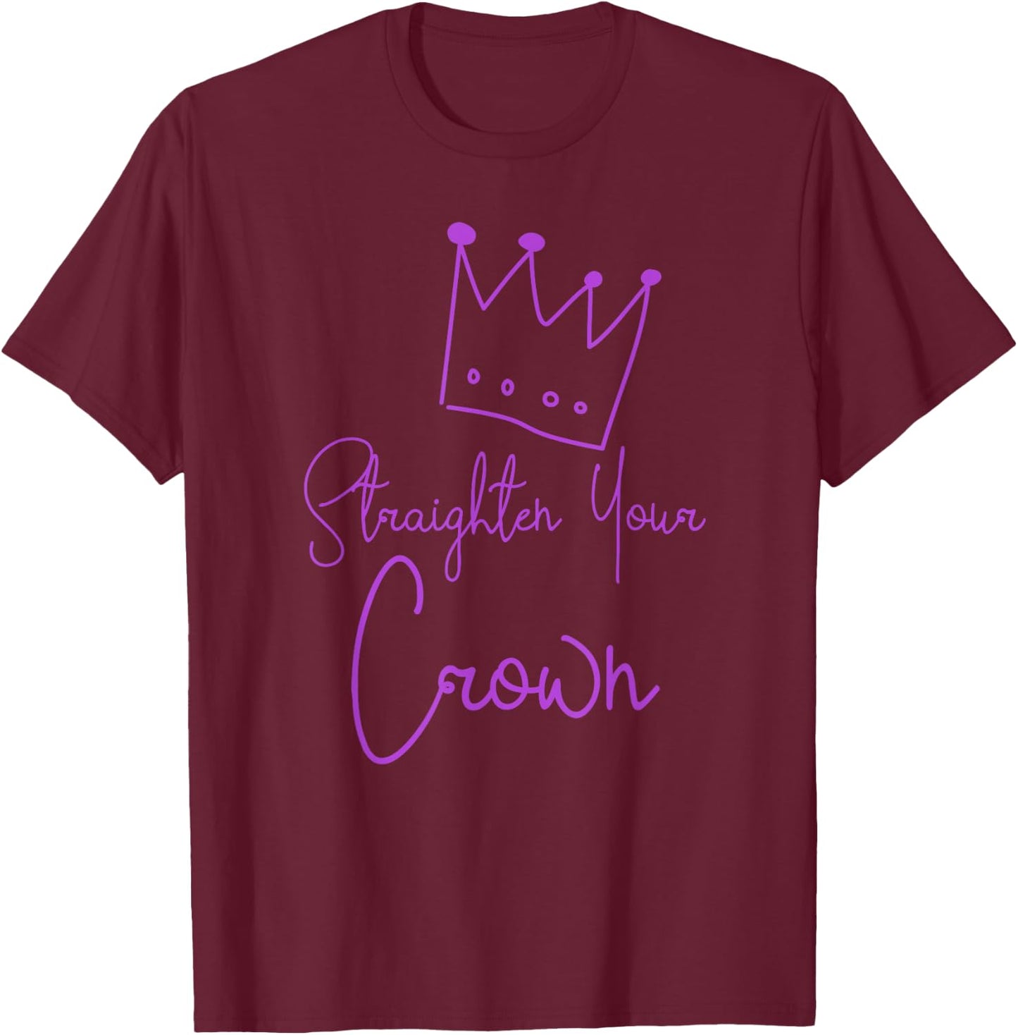 Straighten Your Crown Queen Gift T-Shirt - T-Shirt | Maroon