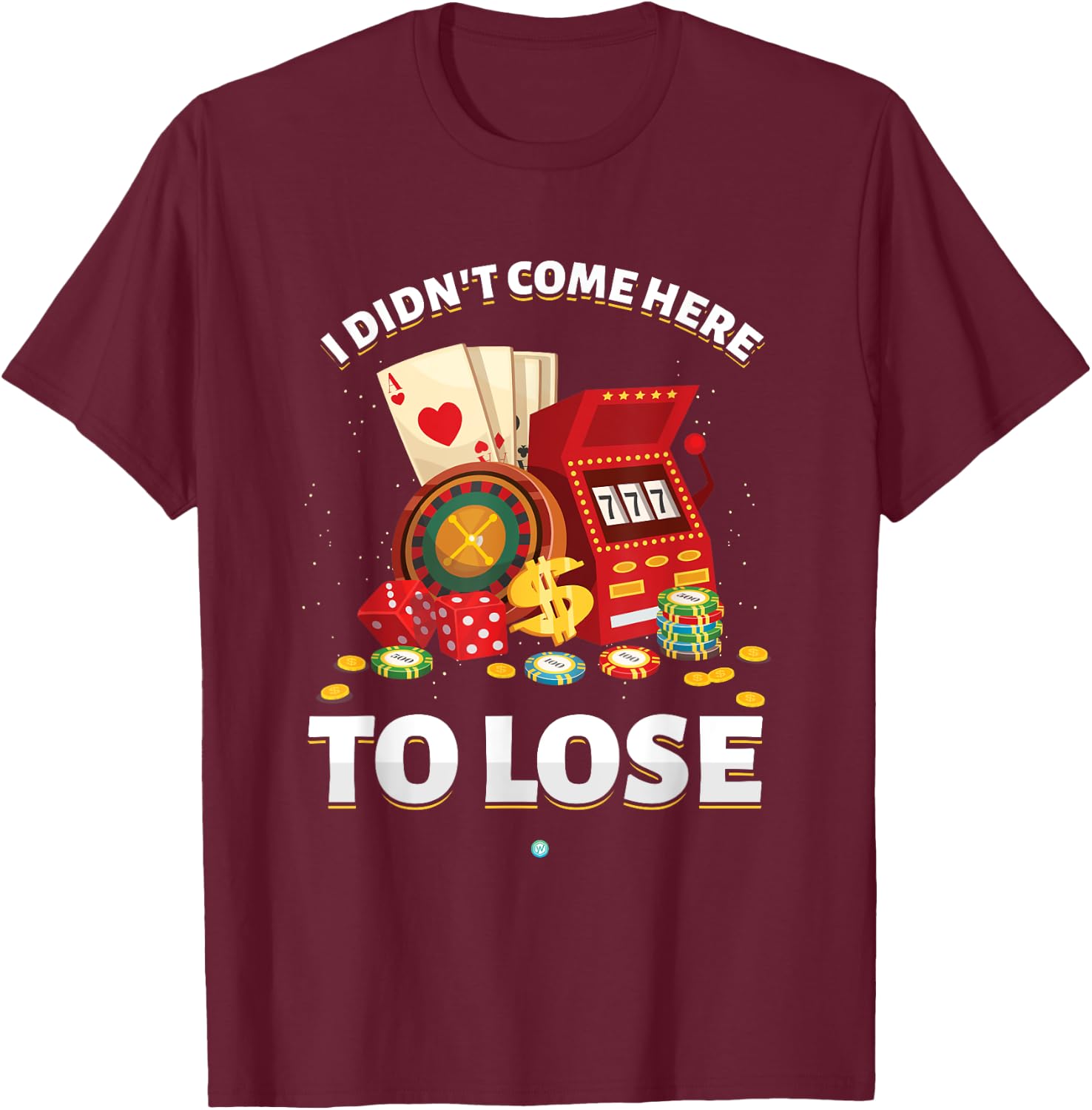 I Didn't Come Here To Lose Gambling Slot Machine Casino Gift T-Shirt - T-Shirt | Maroon
