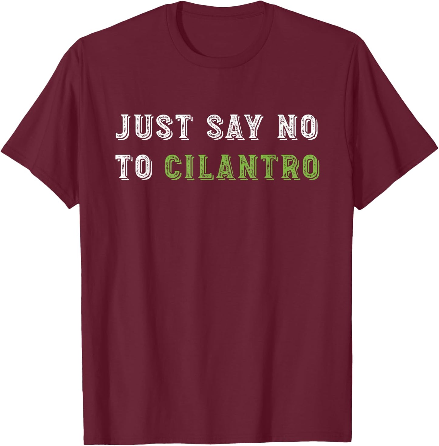 Just Say No To Cilantro Funny Food Quote T-Shirt - T-Shirt | Maroon
