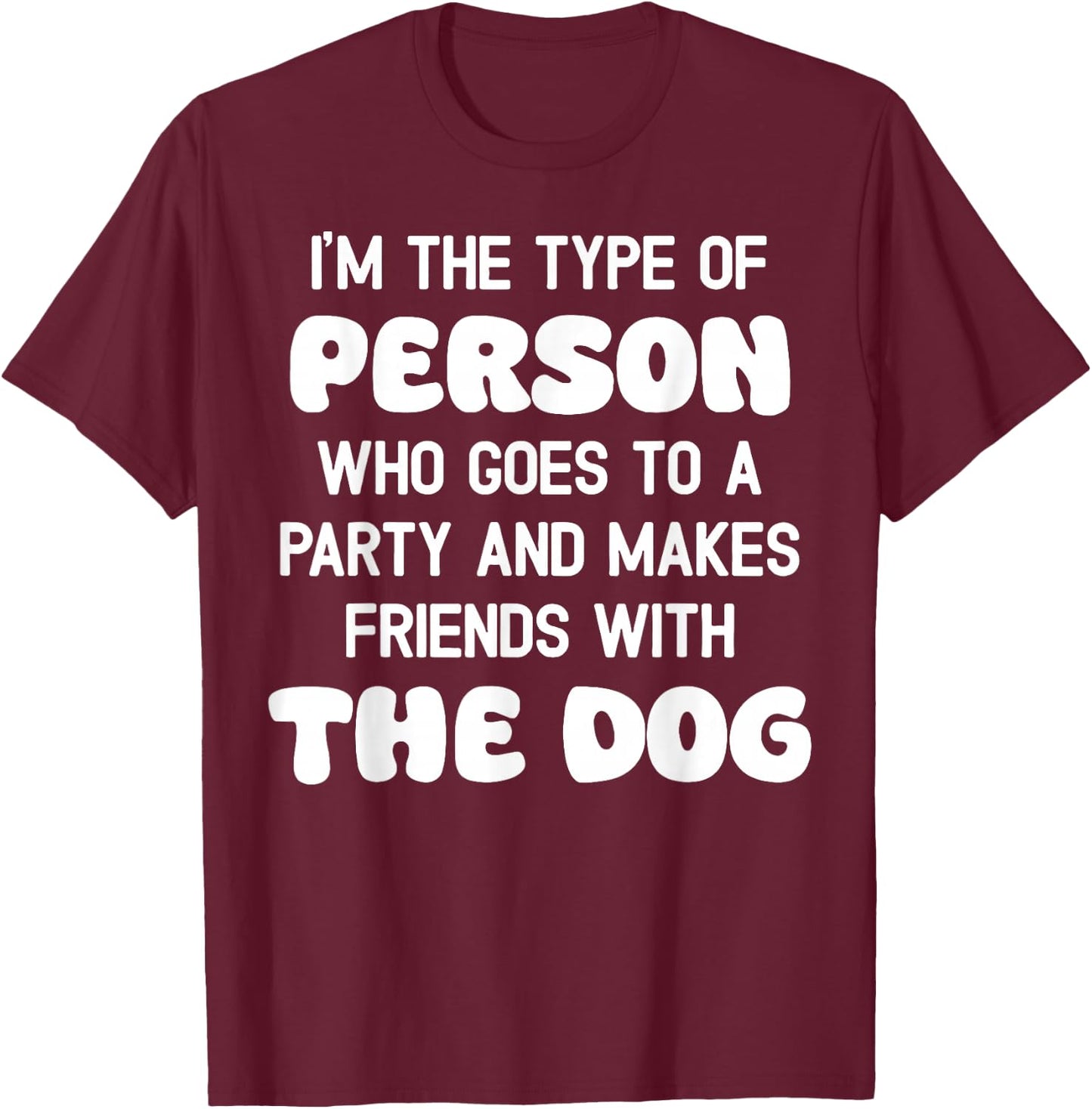 I'm The Type Of Person Who Goes To A Party And Dog Women T-Shirt - T-Shirt | Maroon