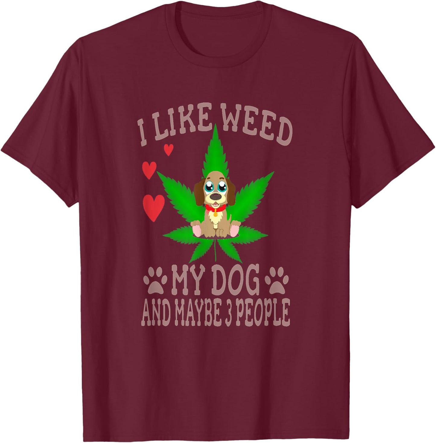 Marijuana Shirt - I Like Weed My Dog And Maybe 3 People T-Shirt - T-Shirt | Maroon
