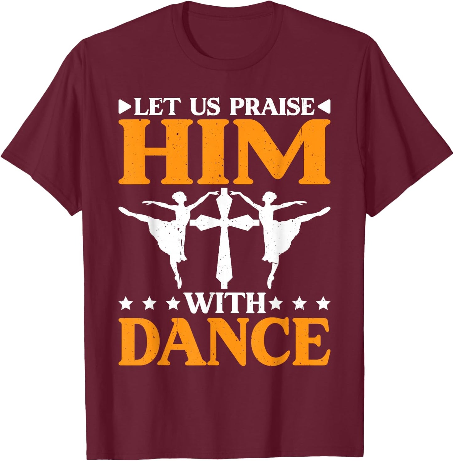 Let Us Praise Him With Dance Worship Talent T-Shirt - T-Shirt | Maroon