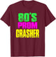 80's Prom Party Crasher Neon Funny Prom Shirt Theme Party T-Shirt - T-Shirt | Maroon