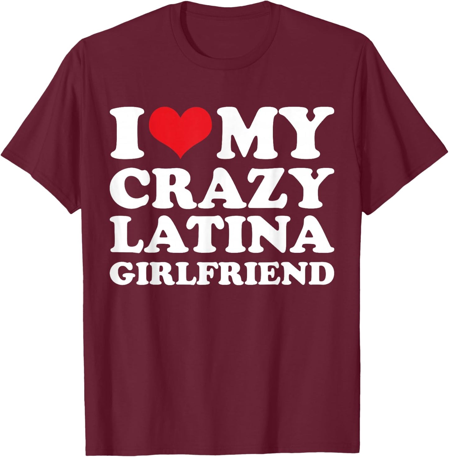 I Love My Crazy Latina Girlfriend T-Shirt - T-Shirt | Maroon