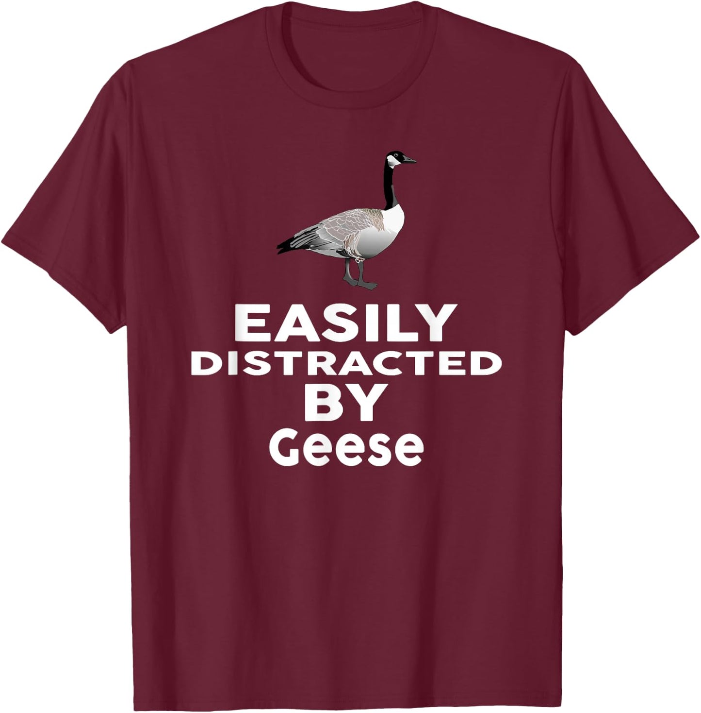 Easily Distracted by Geese Funny GOOSE T-Shirt - T-Shirt | Maroon