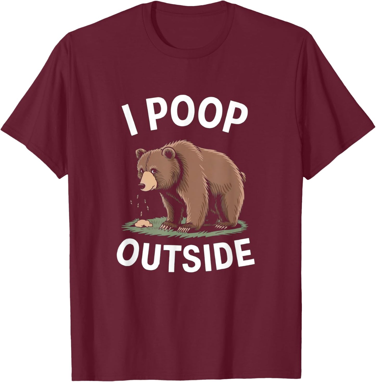 I Poop Outside - Funny Camping and Outdoor Bear Artwork T-Shirt - T-Shirt | Maroon