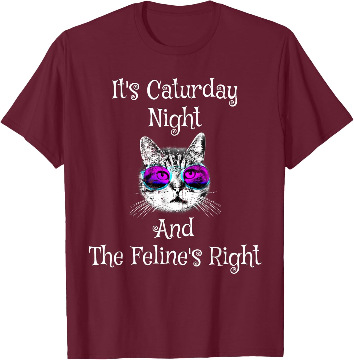 It's Caturday Night and the Feline's Right Cat shirt T-Shirt - T-Shirt | Maroon