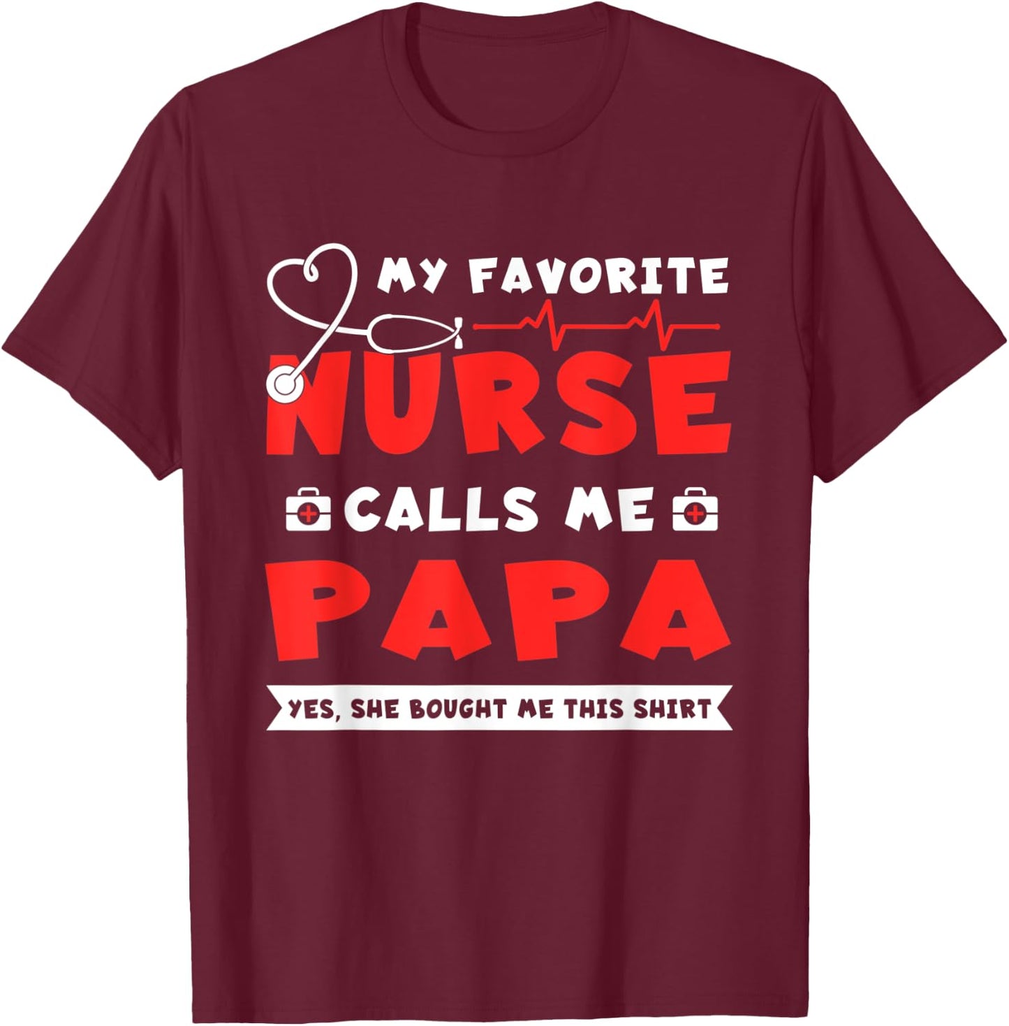 My Favorite Nurse Calls Me Papa Shirt Father's Day Gift T-Shirt - T-Shirt | Maroon