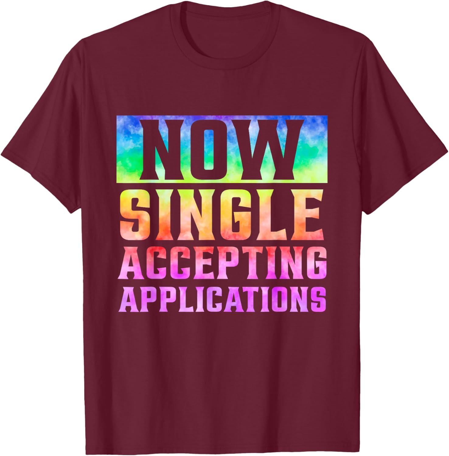Funny Dating Single Now Single Accepting Applications T-Shirt - T-Shirt | Maroon