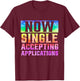 Funny Dating Single Now Single Accepting Applications T-Shirt - T-Shirt | Maroon