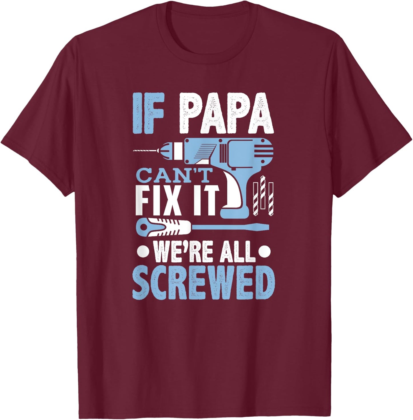 If Papa Can't Fix It We're All Screwed Shirt T-Shirt - T-Shirt | Maroon