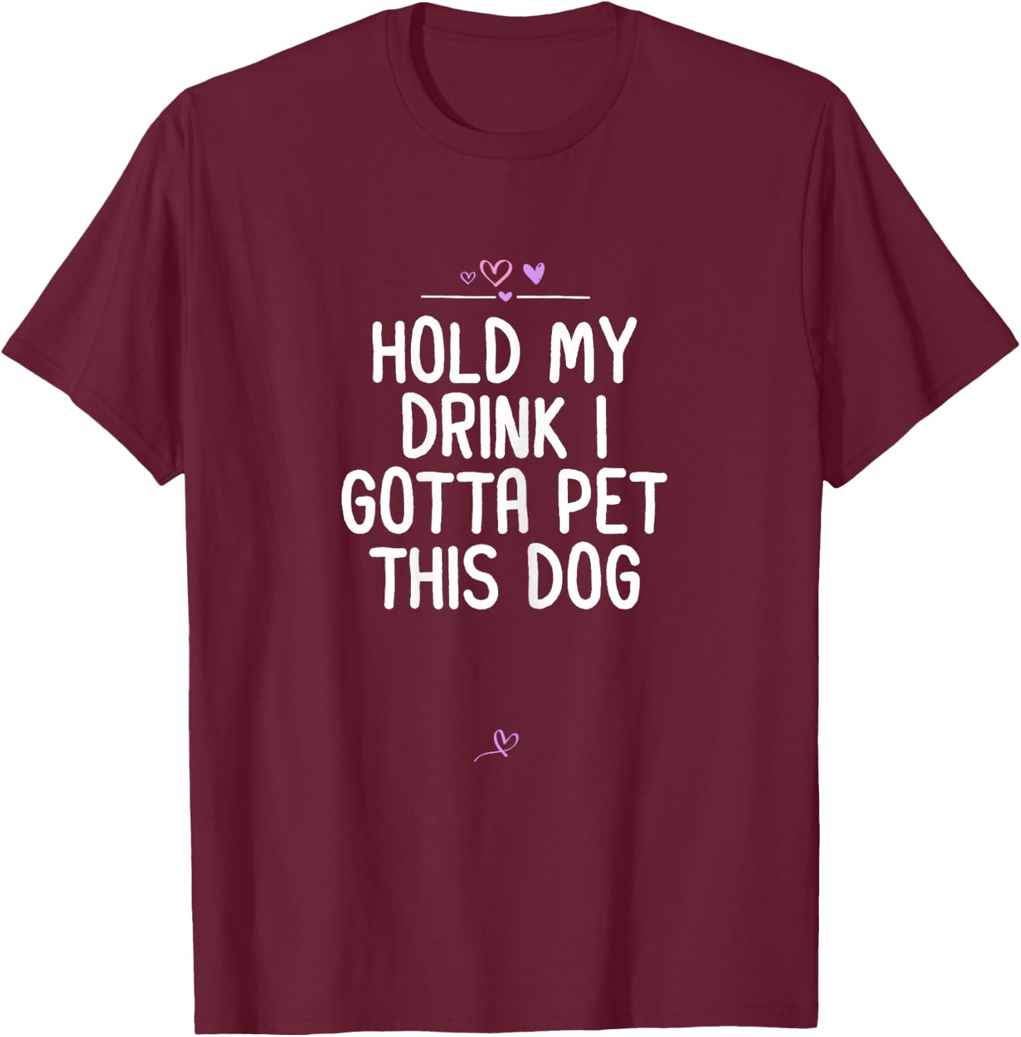 Funny Hold My Drink I Gotta Pet This Dog Gift Friend Mom T-Shirt - T-Shirt | Maroon
