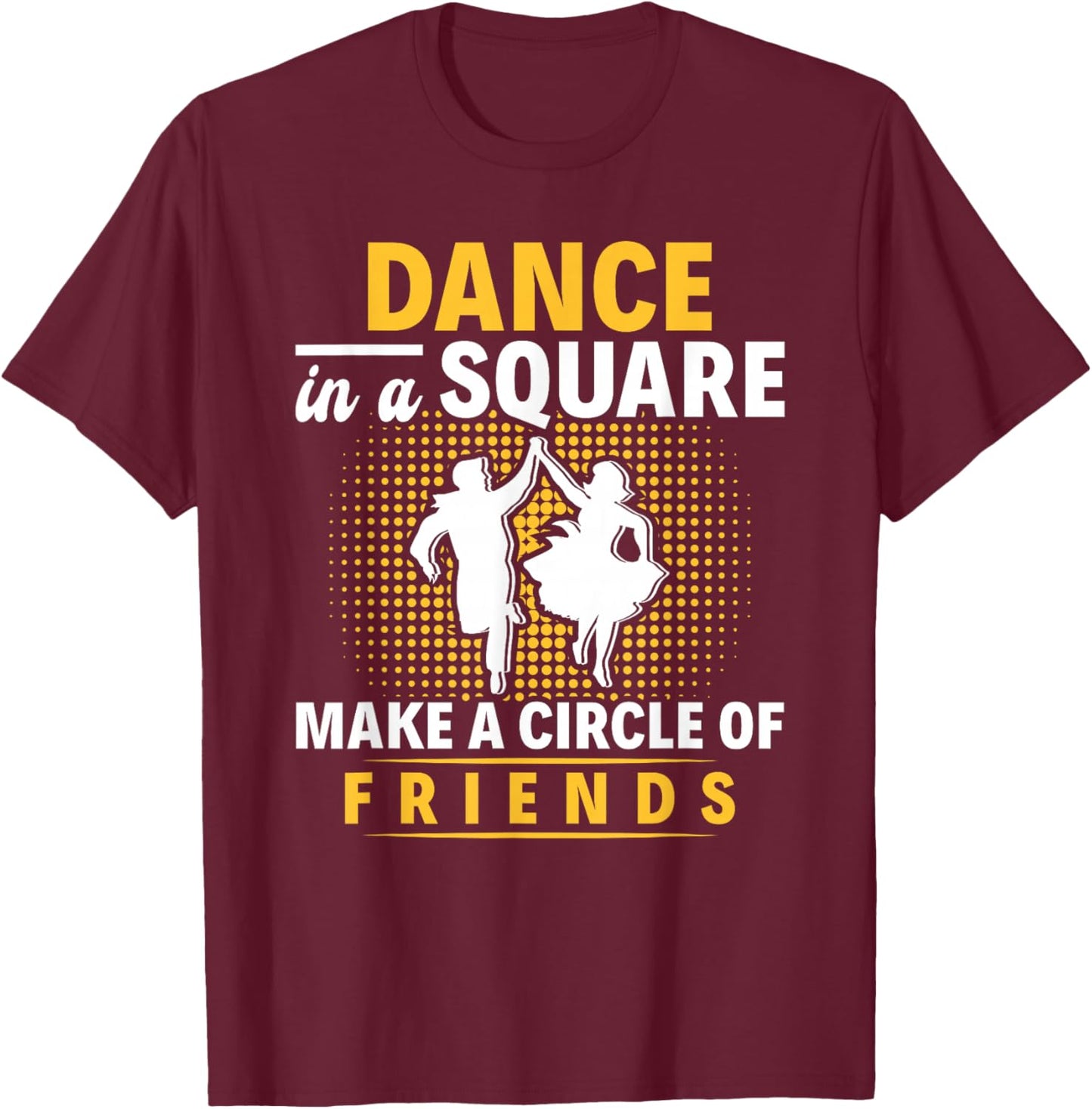 Square Dance Make A Circle Of Friends Square Dancing T-Shirt - T-Shirt | Maroon