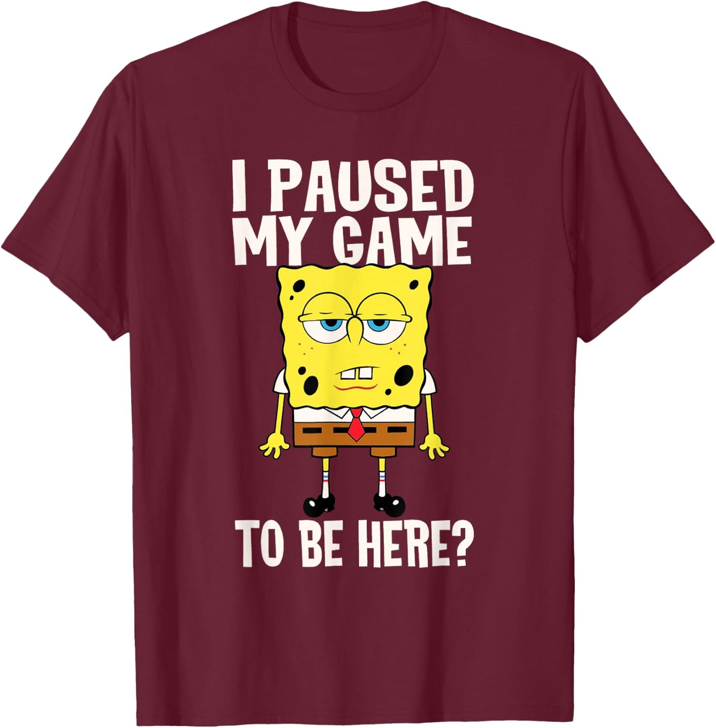I Paused My Game To Be Here? SpongeBob SquarePants T-Shirt - T-Shirt | Maroon
