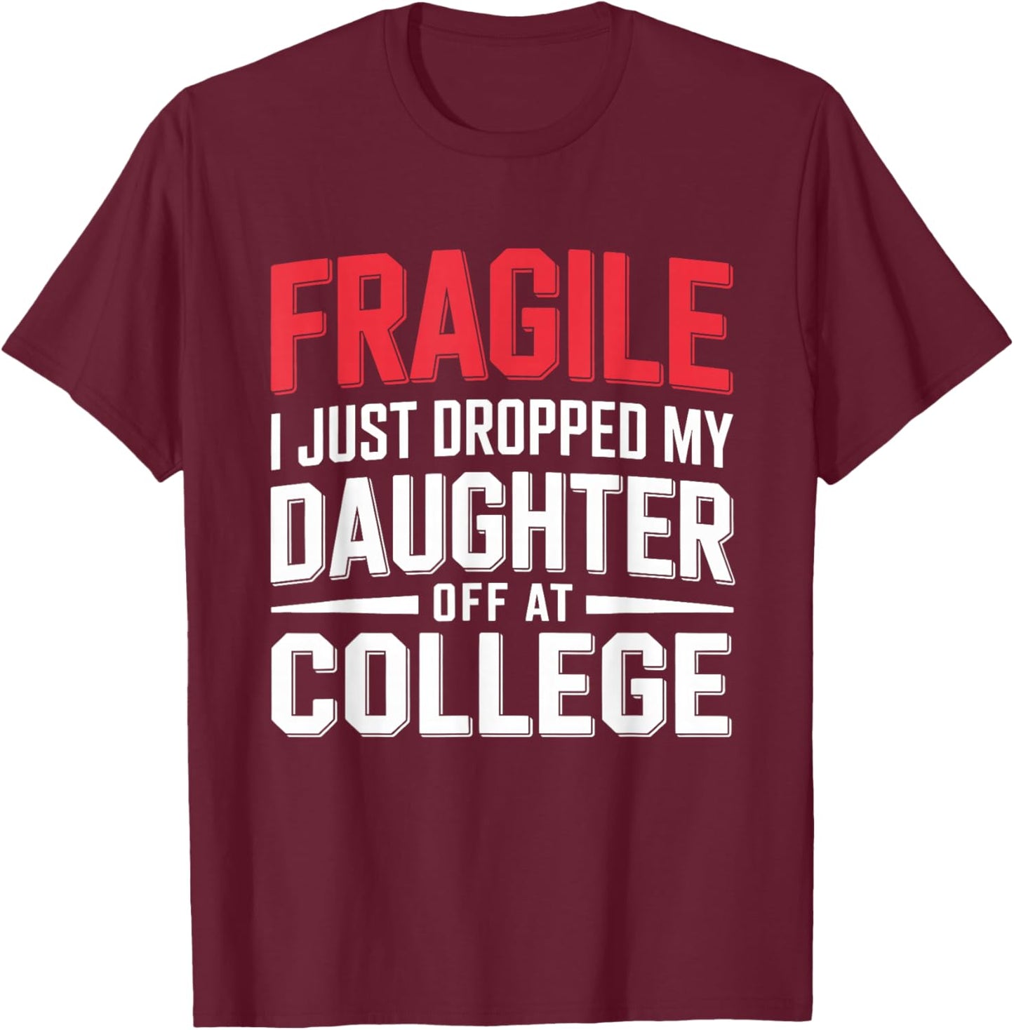 Fragile I Just Dropped My Daughter Off at College Parents T-Shirt - T-Shirt | Maroon
