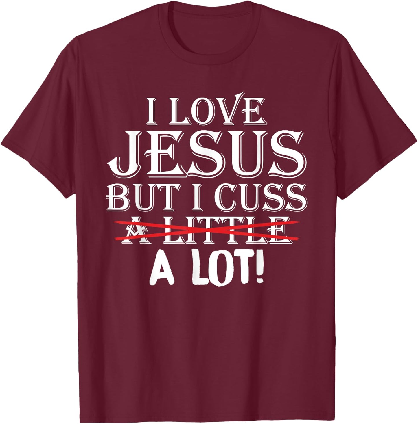I Love Jesus But I Cuss A Little A Lot! Funny T-Shirt - T-Shirt | Maroon