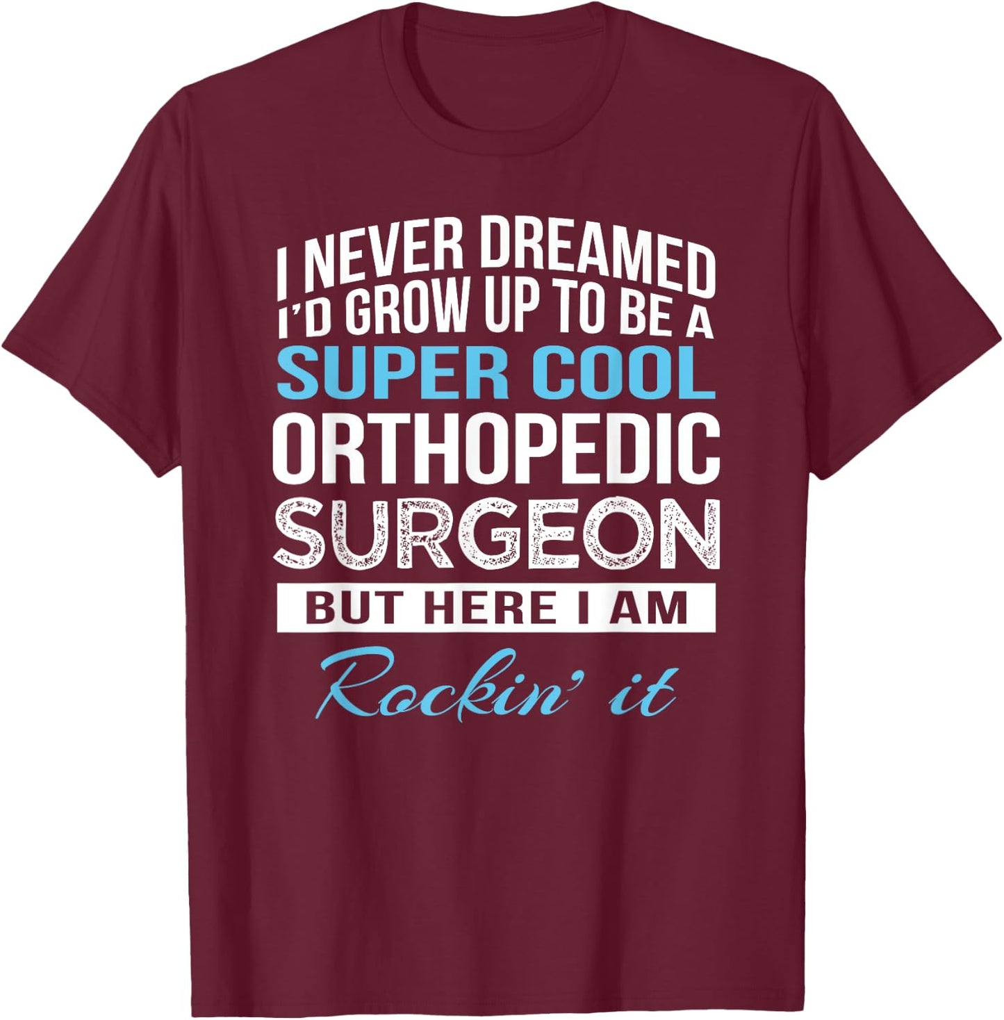 Funny Orthopedic Surgeon Gift T-Shirt - T-Shirt | Maroon