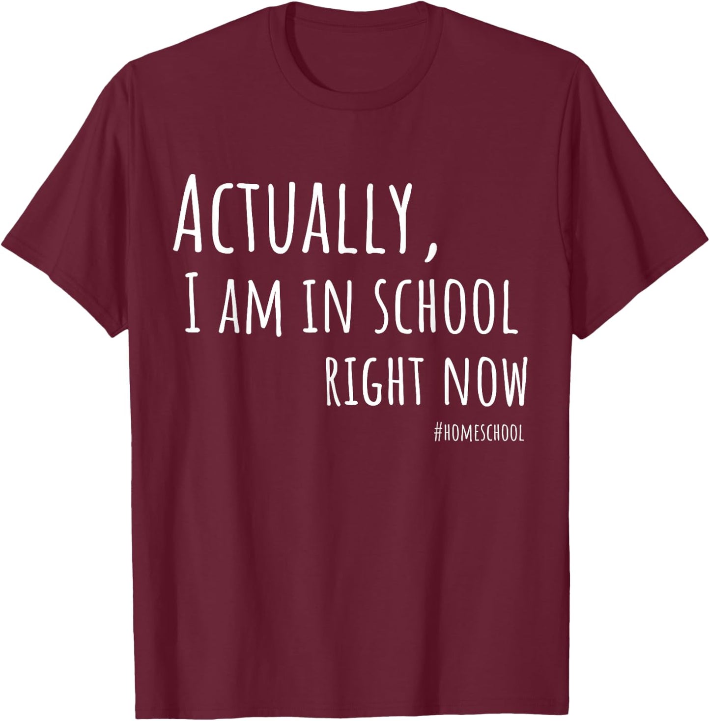 Actually, I am in school right now Homeschool shirt T-Shirt - T-Shirt | Maroon