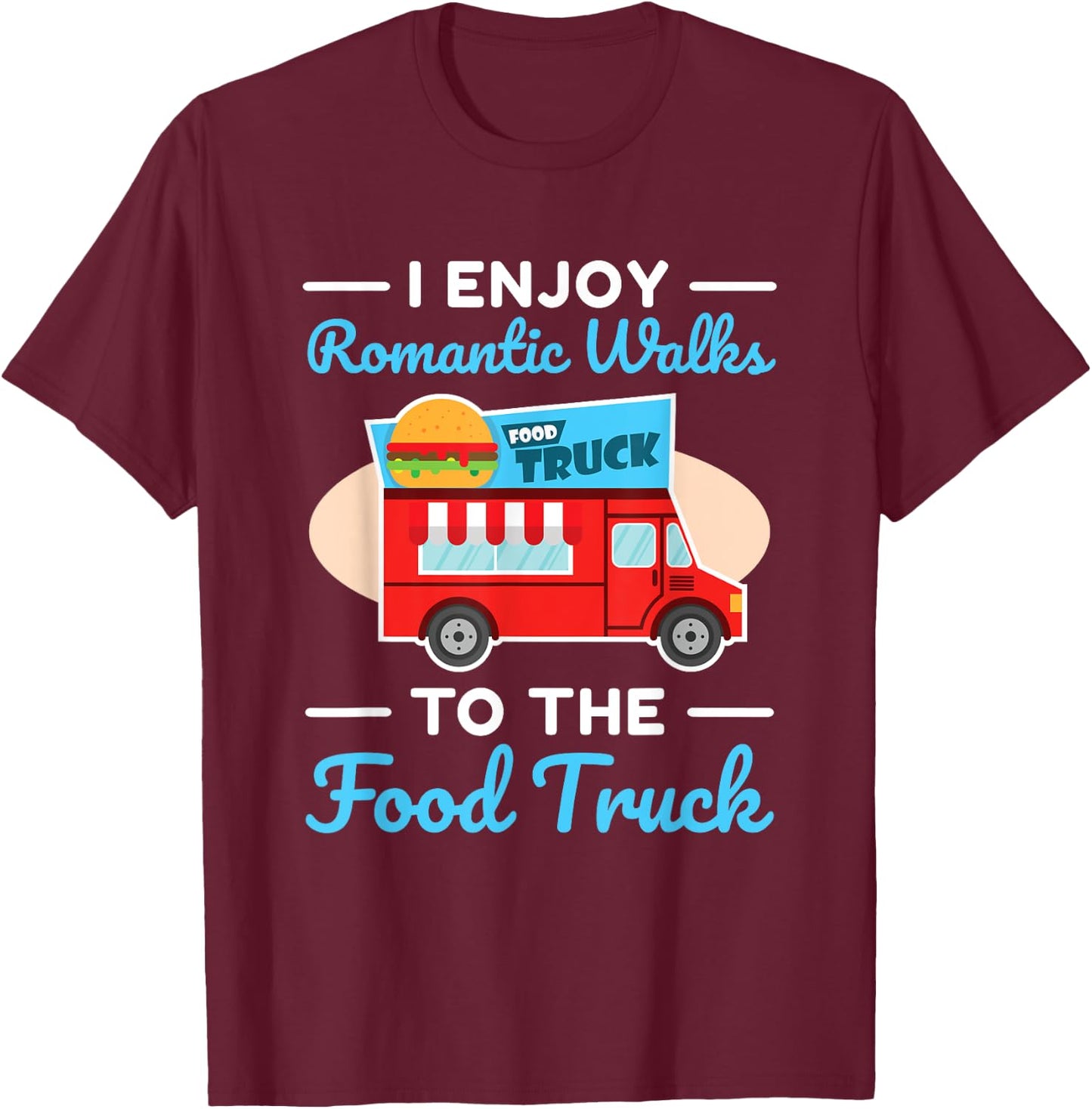 Food Truck Lover I Enjoy Romantic Walks To The Food Truck T-Shirt - T-Shirt | Maroon